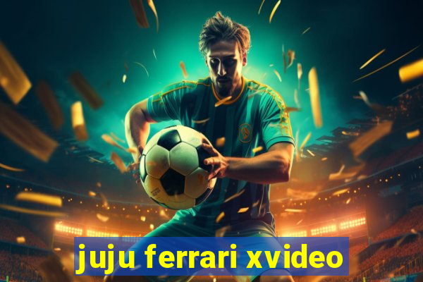 juju ferrari xvideo